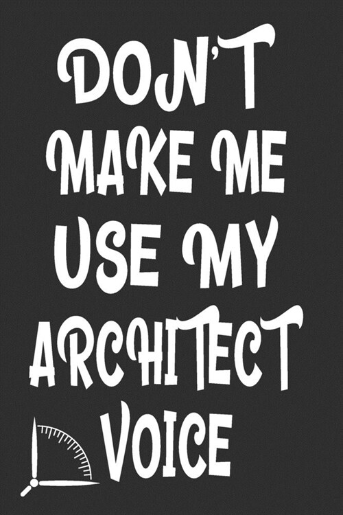 Dont Make Me Use My Architect Voice: Funny Architecture Design Work Notebook Gift For Architects (Paperback)