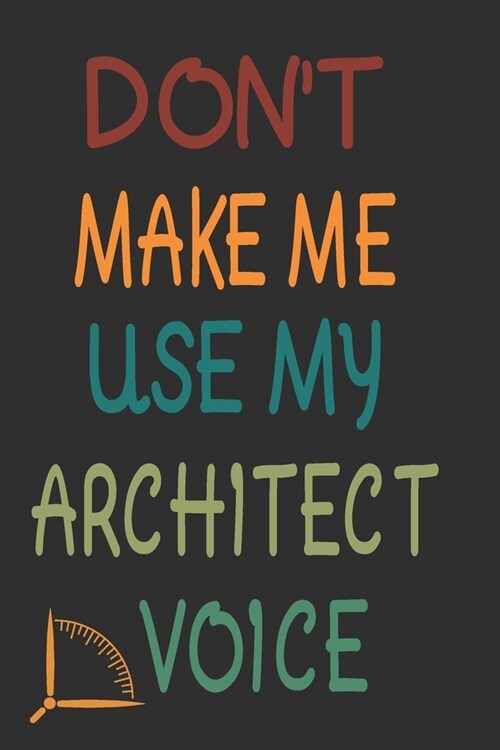 Dont Make Me Use My Architect Voice: Funny Architecture Design Work Notebook Gift For Architects (Paperback)