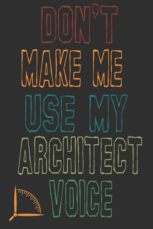 Dont Make Me Use My Architect Voice: Funny Architecture Design Work Notebook Gift For Architects (Paperback)