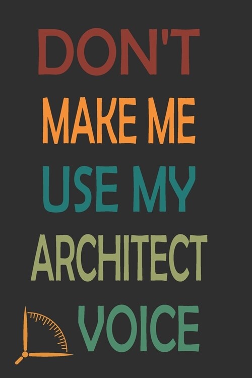 Dont Make Me Use My Architect Voice: Funny Architecture Design Work Notebook Gift For Architects (Paperback)