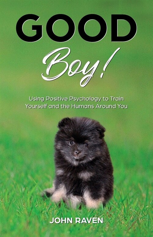 Good Boy!: Using Positive Psychology to Train Yourself and the Humans Around You (Paperback)