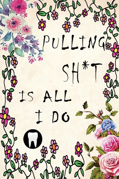 Pulling Sh*t is All I Do: Dentist Journal. Dentist Gift and Lined Journal. Dental Assistant Gift. (Paperback)