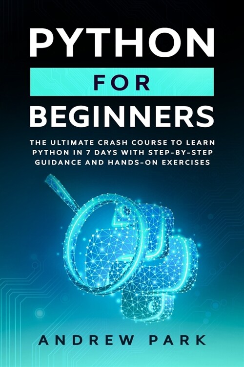 Python for Beginners: The Ultimate Crash Course to Learn Python in 7 days With Step-by-Step Guidance and Hands-On Exercises (Paperback)