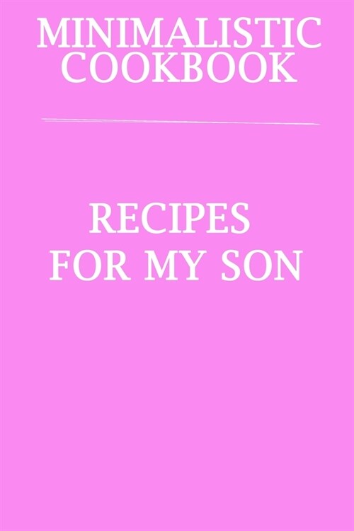 Minimalistic CookBook Recipes For My Son: A 120 Lined Pages To Note Down Your Way To Those Delicious Meals! (Paperback)