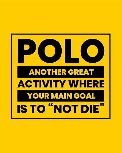 Polo Another Great Activity Where Your Main Goal Is to Not Die: Polo Gift for People Who Love Playing Polo - Funny Saying on Bright and Bold Cover D (Paperback)