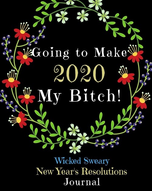 Going to Make 2020 My Bitch: Wicked Sweary New Years Resolutions Journal (Paperback)