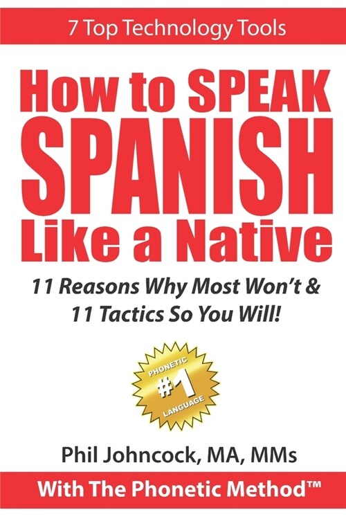 How To SPEAK SPANISH Like A Native With The Phonetic Method(TM): 11 Reasons Why Most Wont & 11 Tactics So You Will! (Paperback)