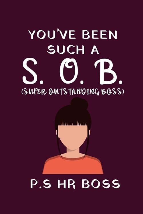 You Have Been Such A (S.O.B) Super Outstanding Boss: Hr Gifts - Female Boss Appreciation Gift - Funny Novelty Blank Lined Notebook To Write In (Paperback)