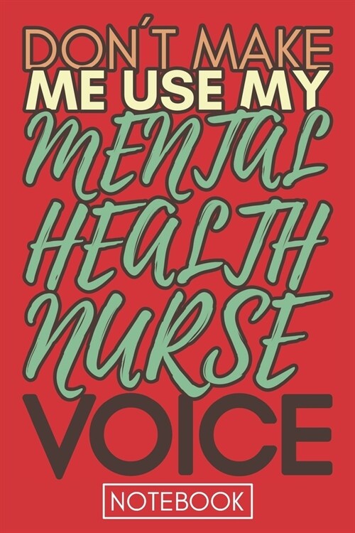 Dont Make Me Use My Mental Health Nurse Voice: Funny Health Nurse Notebook Journal Best Appreciation Gift 6x9 110 pages Lined book (Paperback)