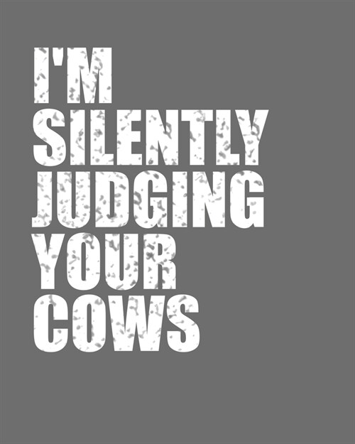 Im Silently Judging Your Cows - Notebook Journal - For a Cow Farmer: Journal paper pages 100. size (8*10) (Paperback)