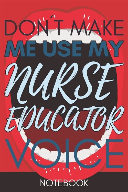 Dont Make Me Use My Nurse Educator Voice: Funny Nurse Educator Notebook Journal Best Appreciation Gift 6x9 110 pages Lined book (Paperback)