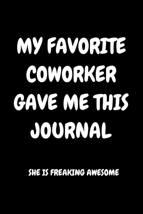 My Favorite Coworker Gave Me This Journal She Is Freaking Awesome: Appreciation NoteBook Gift For Coworkers/Women/Men/Boss/Colleagues/Students/Friends (Paperback)