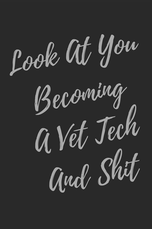 Look At You Becoming A Vet Tech And Shit: Blank Lined Journal Veterinary Technician Notebook & Journal (Gag Gift for Vet Techs, Vet Student, Graduate (Paperback)