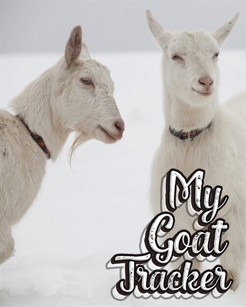 My Goat Tracker: Journal to Track and Take Care of Your Goats - Tracking for a Herd of up to 15 Goats, Health Records and Notes (Paperback)