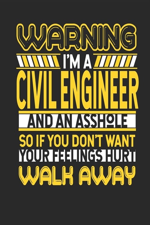 Warning Im A Civil Engineer And An Asshole So If You Dont Want Your Feelings Hurt Walk Away: Civil Engineer Notebook - Civil Engineer Journal - Hand (Paperback)