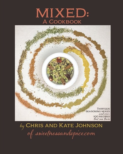 Mixed: A Cookbook: 13 Seasoning Mixes and over 100 ways to use them (Paperback)