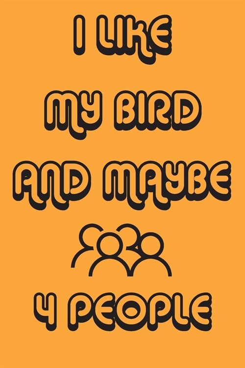 I Like My Bird And Maybe 4 People Notebook Orange Cover Background: Simple Notebook, Funny Gift, Decorative Journal for Bird Lover: Notebook /Journal (Paperback)