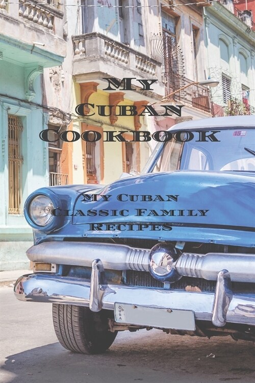 My Cuban Cookbook: My Cuban Family Classic Recipes easy to create your own Cuban family cookbook with your own recipes, a 6x9 100 writa (Paperback)