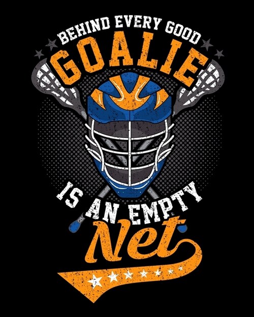 Behind Every Good Goalie Is An Empty Net: Behind Every Good Goalie Is An Empty Net Lacrosse 2020-2021 Weekly Planner & Gratitude Journal (110 Pages, 8 (Paperback)