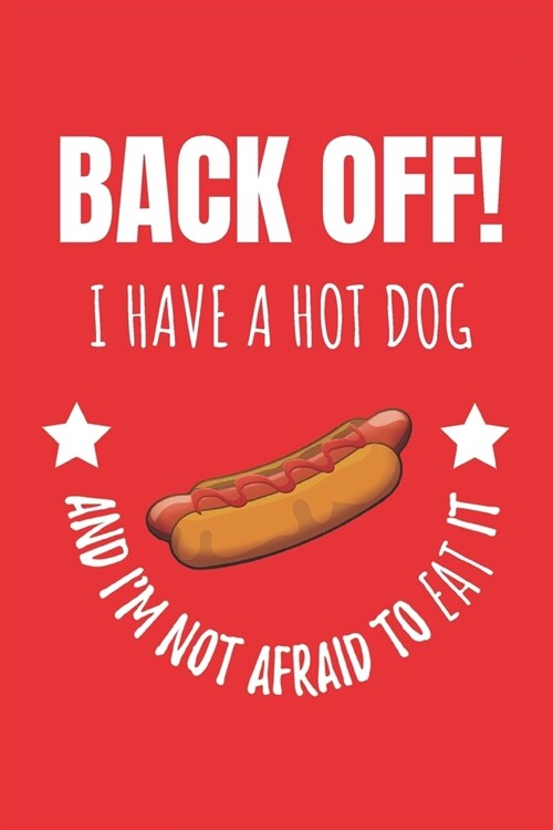 Back Off! I Have A Hot Dog And Im Not Afraid To Eat It.: Notebook Journal For Food Lovers. (Paperback)