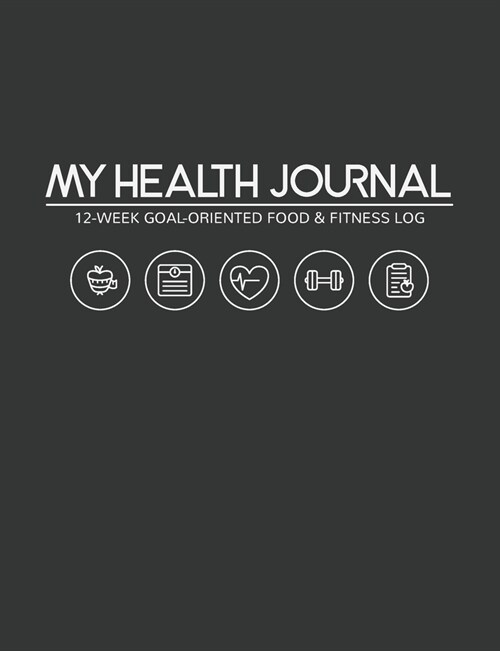 My Health Journal: 12-Week Goal-Oriented Food & Fitness Log, Gray Icon Design (Paperback)