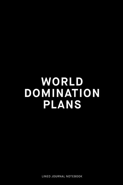World Domination plans: Ruled 6x9 inch 120 pages Funny Notebook Sarcastic Humor Journal, perfect motivational gag gift for graduation, for adu (Paperback)