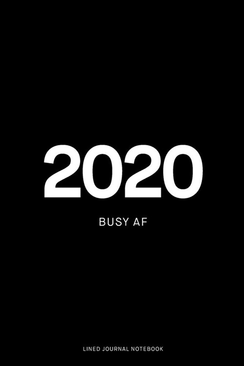 2020 Busy AF: Ruled 6x9 inch 120 pages Funny Notebook Sarcastic Humor Journal, perfect motivational gag gift for graduation, for adu (Paperback)