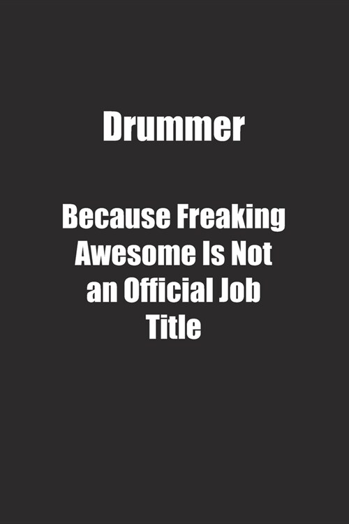 Drummer Because Freaking Awesome Is Not an Official Job Title.: Lined notebook (Paperback)