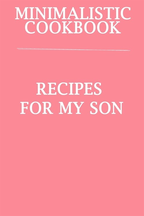 Minimalistic CookBook Recipes For My Son: A 120 Lined Pages To Note Down Your Way To Those Delicious Meals! (Paperback)