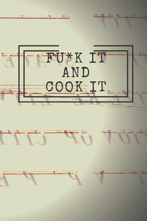 Fu*k It and Cook It!: Cooking Notepad for beginners and for professional chefs. Blank recipes book to write in. Save and organize Your best (Paperback)