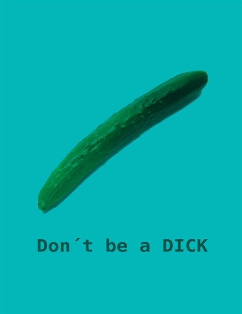 Don큧 be a DICK: Funny Journal, Size 8,5 x 11, Pages 100, Gift Notebook (Paperback)