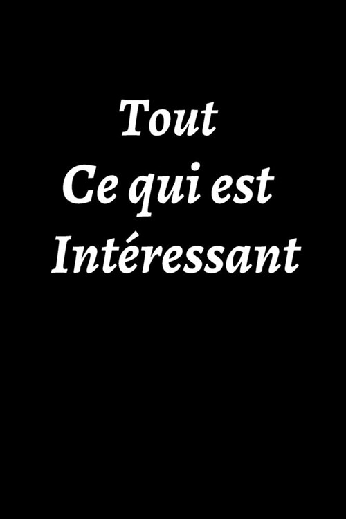 tout ce qui est int?essant: Carnet de notes - journal intime - Cadeau danniversaire pour coll?e, fr?e, p?e - Cadeau rigolo - 6? pouces, 120 p (Paperback)