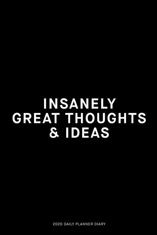 Insanely great thoughts & ideas: Jan 1, 2020 to Dec 31, 2020: Daily, Weekly & Monthly View Planner, Funny Notebook Sarcastic Humour Journal, perfect g (Paperback)