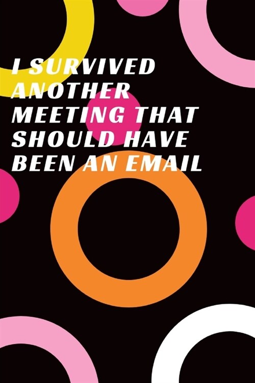 I Survived Another Meeting That Should Have Been An Email: Journal - Pink Diary, Planner, Gratitude, Writing, Travel, Goal, Bullet Notebook - 6x9 120 (Paperback)