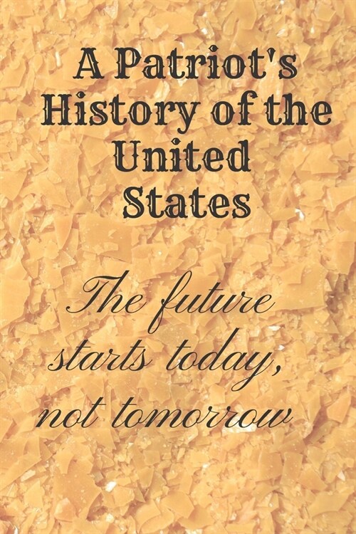 A Patriots History of the United States: The future starts today, not tomorrow: History Books, history of mathematics, history of money, history midd (Paperback)