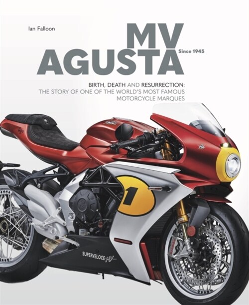 MV AGUSTA Since 1945 : BIRTH, DEATH AND RESURRECTION: THE STORY OF ONE OF THE WORLDS MOST FAMOUS MOTORCYCLE MARQUES (Hardcover)