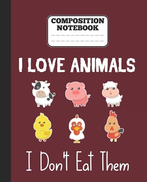 Composition Notebook - I Love Animals i dont eat them: Funny vegetarian gift wide ruled notebook for animals lovers and vegetarians for school colleg (Paperback)