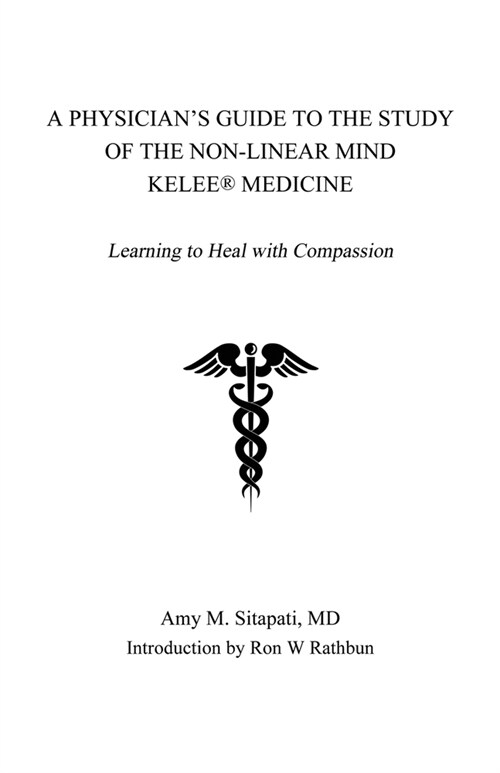 A Physicians Guide to the Study of the Non-Linear Mind - Kelee(R) Medicine: Learning to Heal with Compassion (Paperback)