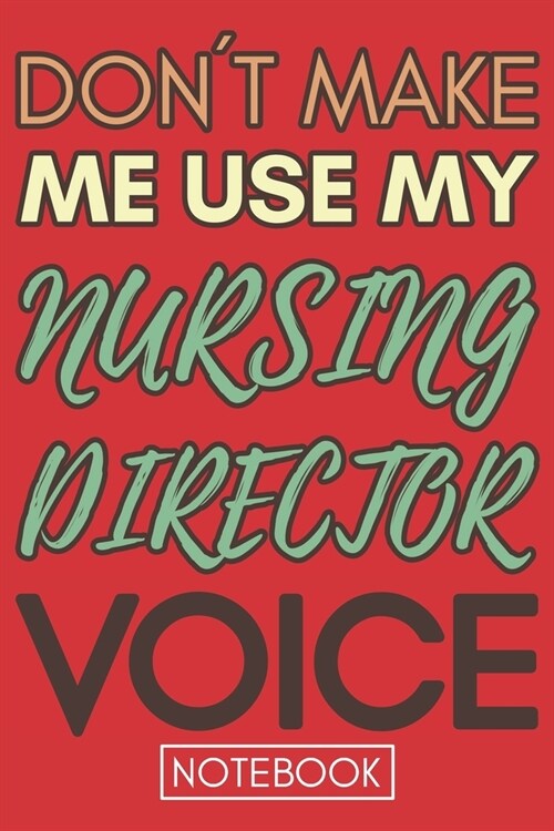 Dont Make Me Use My Nursing Director Voice: Gift Nursing Director Gag Journal Notebook 6x9 110 lined book (Paperback)