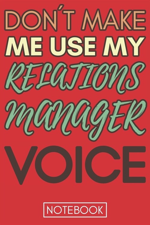 Dont Make Me Use My Relations Manager Voice: Gift Relations ManagerGag Journal Notebook 6x9 110 lined book (Paperback)