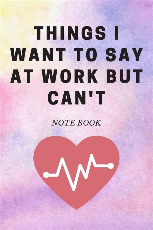 Things I Want To Say at Work But Cant: Journal - 6x9 120 pages - Wide Ruled Paper, Blank Lined Diary, Book Gifts For Coworker & Friends (Humor Quotes (Paperback)