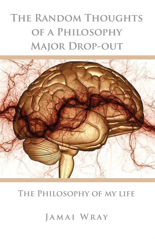 The Random Thoughts of a Philosophy Major Drop-out: The Philosophy of my life (Paperback)