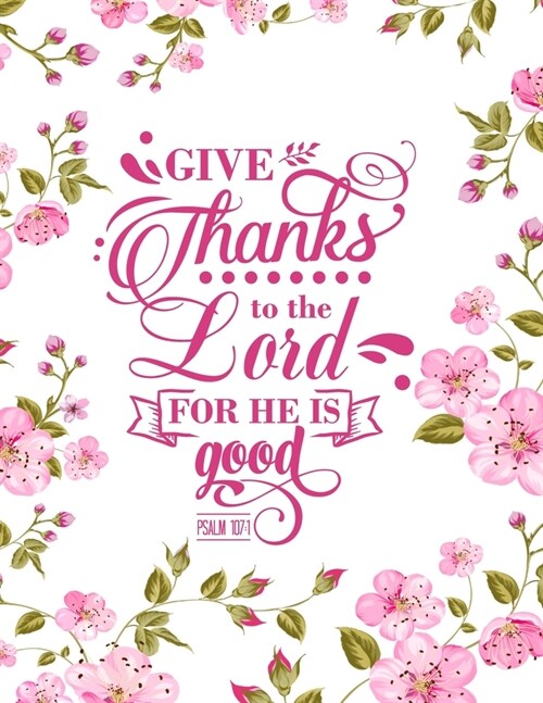 Give Thanks To The Lord For He Is Good: Christian Notebook: 8.5x11 Composition Notebook with Christian Quote: Inspirational Gifts for Religious Men (Paperback)