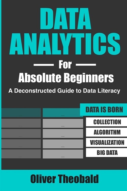 Data Analytics for Absolute Beginners: A Deconstructed Guide to Data Literacy: (Introduction to Data, Data Visualization, Business Intelligence & Mach (Paperback)