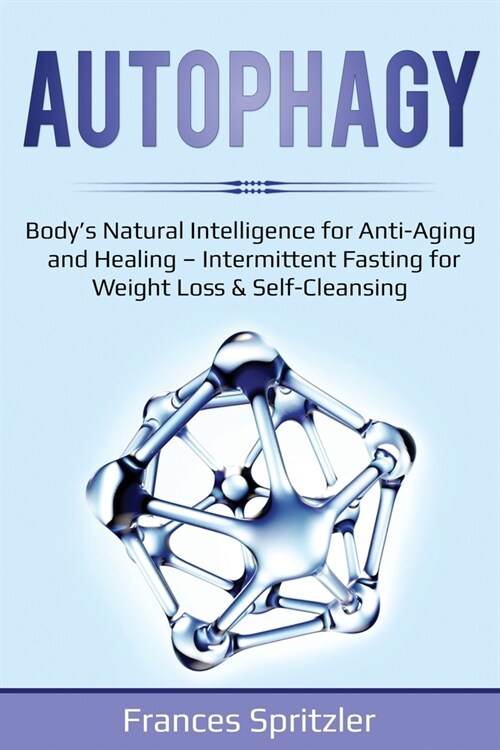 Autophagy: Bodys Natural Intelligence for Anti-Aging and Healing - Intermittent Fasting for Weight Loss & Self-Cleansing (Paperback)