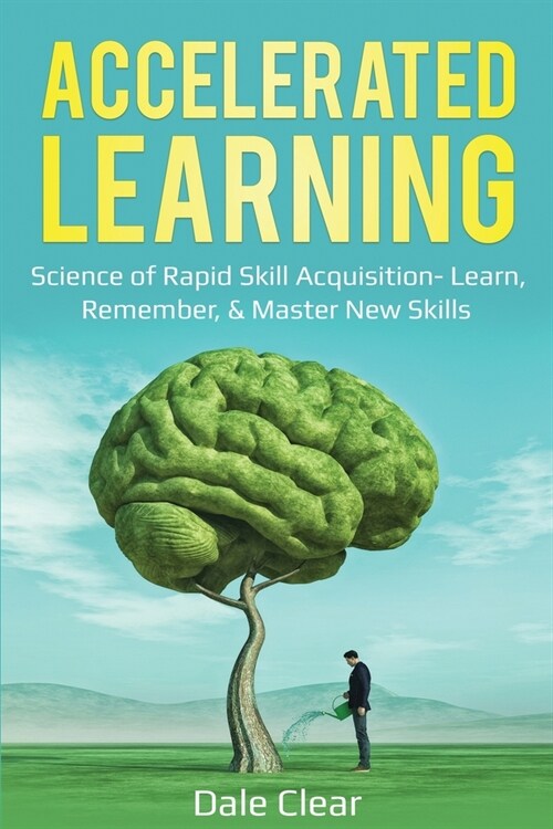 Accelerated Learning: Science of Rapid Skill Acquisition- Learn, Remember, & Master New Skills (Paperback)