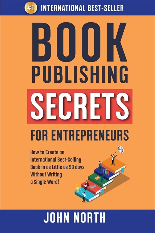 Book Publishing Secrets for Entrepreneurs: How to Create an International Best-Selling Book in as Little as 90 Days Without Writing a Single Word! (Paperback)