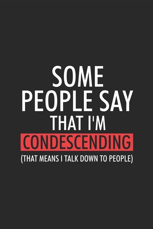 Some People Say That Im Condescending (That Means I Talk Down To People): Sarcasm Notebook, Ruled, Funny Planner For Work, Productivity Organizer, Sa (Paperback)