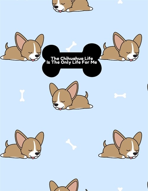The Chihuahua Life Is The Only Life For Me Notebook: (College Ruled 8.5x11 Paperback with Brown Chi Dog Pattern) (Paperback)