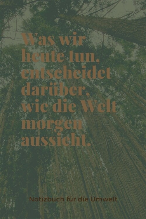 Was Wir Heute Tun, Entscheidet Dar?er, Wie Die Welt Morgen Aussieht.: A5 Notizbuch KALENDER TAGEBUCH - REISE - CAMPING - AFRIKA - KANADA - USA - AUSL (Paperback)